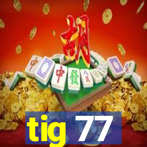 tig 77